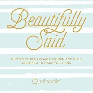 Beautifully Said: Quotes by Remarkable Women & Girls